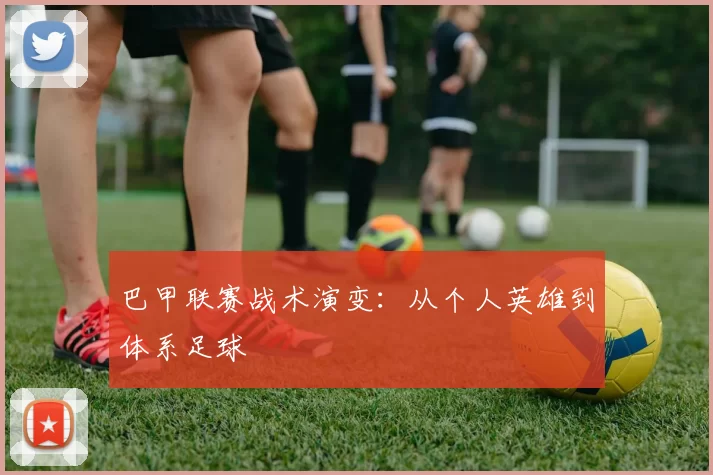 巴甲联赛战术演变：从个人英雄到体系足球