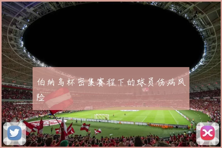 伯纳乌杯密集赛程下的球员伤病风险
