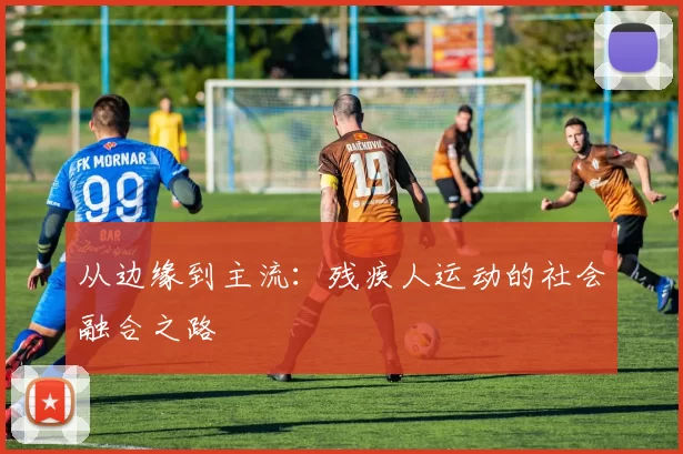 从边缘到主流：残疾人运动的社会融合之路