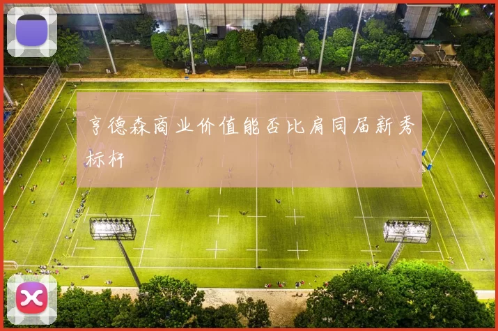 亨德森商业价值能否比肩同届新秀标杆