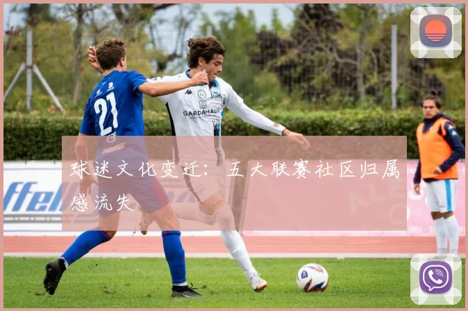 球迷文化变迁：五大联赛社区归属感流失