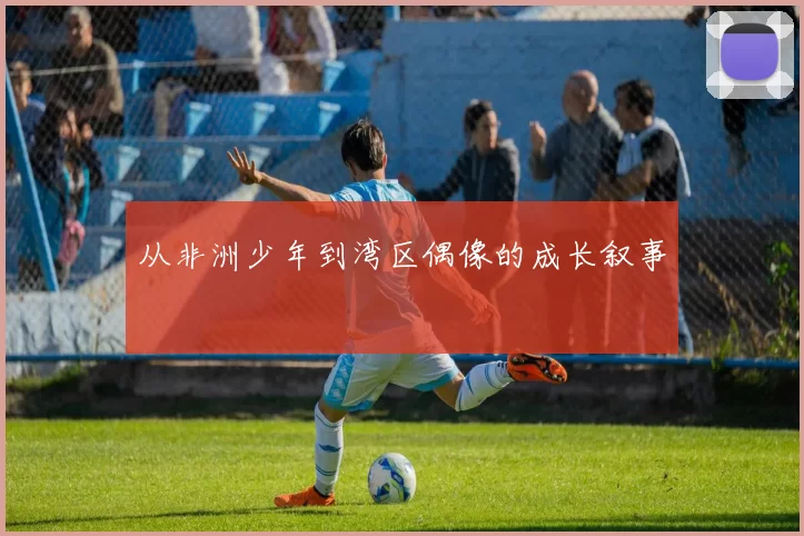 从非洲少年到湾区偶像的成长叙事